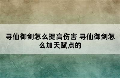 寻仙御剑怎么提高伤害 寻仙御剑怎么加天赋点的